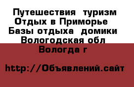 Путешествия, туризм Отдых в Приморье - Базы отдыха, домики. Вологодская обл.,Вологда г.